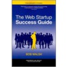 The Web Startup Success Guide by Robert Walsh