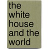 The White House And The World by Birdsall (ed)