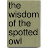 The Wisdom Of The Spotted Owl by Steven Lewis Yaffee