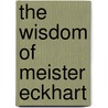 The Wisdom of Meister Eckhart by Meester Eckhart