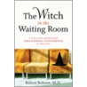 The Witch in the Waiting Room by Robert Bobrow