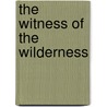 The Witness Of The Wilderness by Reverend G. Robinson Lees