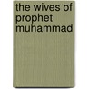 The Wives of Prophet Muhammad by Bint Al-Shati