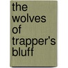 The Wolves Of Trapper's Bluff by Gandeto