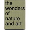 The Wonders Of Nature And Art by Joseph Taylor