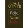 The Word, The Name, The Blood by Joyce Meyer