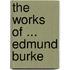 The Works Of ... Edmund Burke