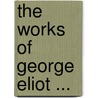 The Works Of George Eliot ... door Onbekend