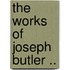 The Works Of Joseph Butler ..