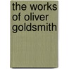 The Works Of Oliver Goldsmith door Peter Cunningham