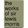 The Works Of Sir Lewis Morris by Sir Lewis Morris