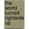 The World Turned Rightside Up by John C. Hulsman