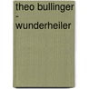 Theo Bullinger - Wunderheiler by Erich Renner