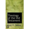 Theology Of The Old Testament door Gust Fr Oehler