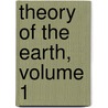Theory of the Earth, Volume 1 by James Hutton