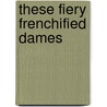 These Fiery Frenchified Dames by Susan Branson