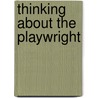 Thinking About The Playwright door Eric Bentley