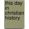 This Day in Christian History door Onbekend