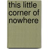 This Little Corner Of Nowhere door E.J. Holt