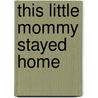 This Little Mommy Stayed Home door Samantha Wilde