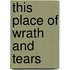 This Place Of Wrath And Tears