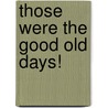 Those Were The Good Old Days! door Ronald L. Newton