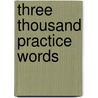 Three Thousand Practice Words door James Willis Westlake