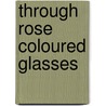 Through Rose Coloured Glasses door Ruth Salway