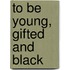 To Be Young, Gifted and Black