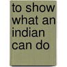 To Show What An Indian Can Do door John Bloom