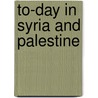 To-Day In Syria And Palestine door William Eleroy Curtis