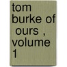 Tom Burke Of  Ours , Volume 1 by Charles James Lever