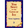 Tom Swift In The Caves Of Ice door Victor Appleton