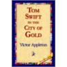 Tom Swift In The City Of Gold by Victor Appleton