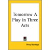 Tomorrow A Play In Three Acts by Percy MacKaye