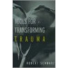 Tools for Transforming Trauma by Robert Schwarz