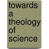 Towards a Theology of Science by Donald Lococa