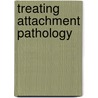 Treating Attachment Pathology by Jon Mills