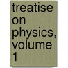 Treatise on Physics, Volume 1 door D.D. Gray Andrew
