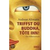 Triffst du Buddha, töte ihn! by Andreas Altmann