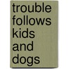 Trouble Follows Kids And Dogs door Robin Wood