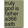 Truly God Is Father A366 Satb door Onbekend