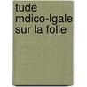 Tude Mdico-Lgale Sur La Folie door Ambroise Tardieu
