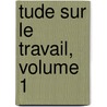 Tude Sur Le Travail, Volume 1 by Stphane Flachat