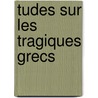 Tudes Sur Les Tragiques Grecs by Anonymous Anonymous