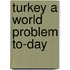 Turkey A World Problem To-Day