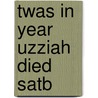Twas In Year Uzziah Died Satb door Onbekend