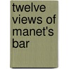 Twelve Views Of Manet's  Bar by Bradford R. Collins