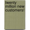 Twenty Million New Customers! door Steven M. Kates