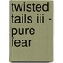 Twisted Tails Iii - Pure Fear